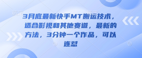 3月底最新快手MT搬运技术，适合影视和其他赛道，最新的方法，3分钟一个作品，可以连怼-独家科技资源网