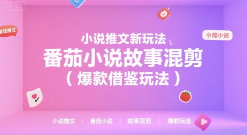 小说推文新玩法，番茄小说故事混剪(爆款借鉴玩法)-独家科技资源网
