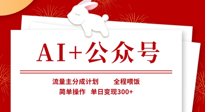 AI+公众号，流量主分成计划，全程喂饭，简单操作，单日变现3张+【揭秘】-独家科技资源网