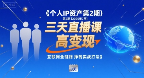 个人IP资产第2期【2025年7月】三天直播课，​小团队高变现，互联网全链路挣钱实战打法-独家科技资源网