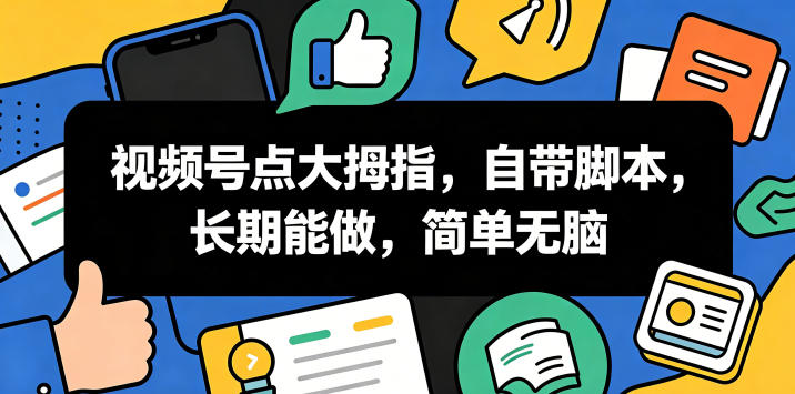 视频号点大拇指,自带脚本,长期能做,简单无脑【揭秘】-独家科技资源网