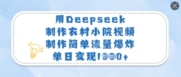 用Deepseek制作农村小院视频，制作简单流量爆炸，单日变现多张-独家科技资源网