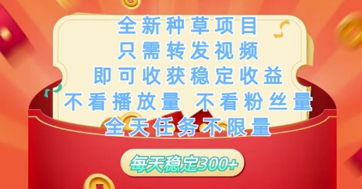 全新种草项目只需转发视频，即可收获稳定收益，不看播放量不看粉丝量，全天任务不限量，每天稳定3张【揭秘】-独家科技资源网