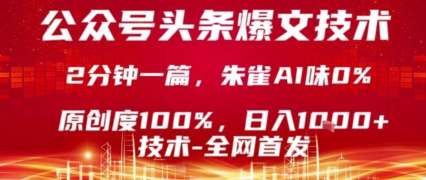 公众号头条号爆文技术，2分钟一篇，原创度100%，朱雀AI味0%，复制粘贴，日入1k【揭秘】-独家科技资源网