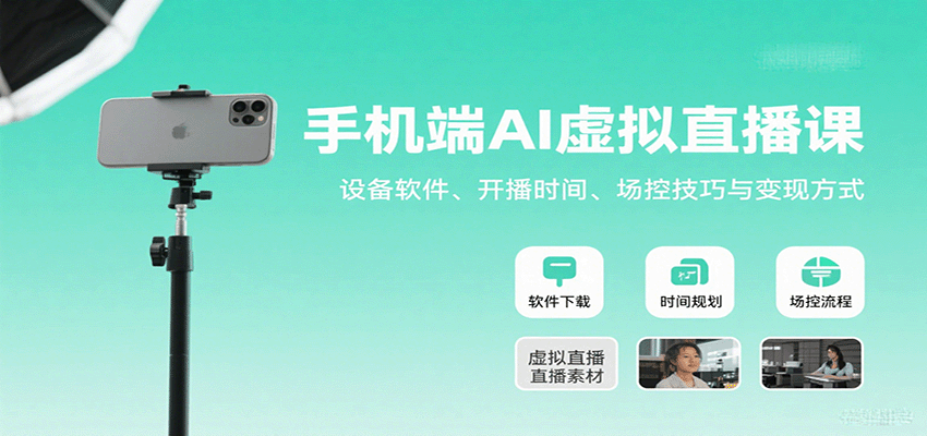 手机端AI虚拟直播课：设备软件、开播时间、场控技巧与变现方式-独家科技资源网