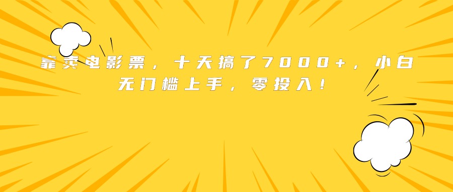 靠卖电影票，十天搞了7000+，小白无门槛上手，零投入！-独家科技资源网