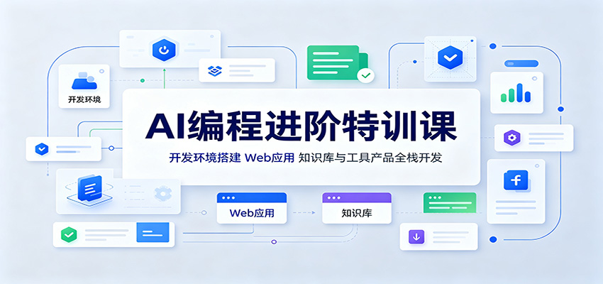 AI编程进阶特训课:开发环境搭建,Web应用、知识库与工具产品全栈开发-独家科技资源网
