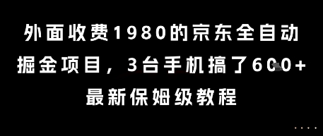 外面收费1980的京东全自动掘金项目，3台手机搞了6张，最新保姆级教程【揭秘】-独家科技资源网