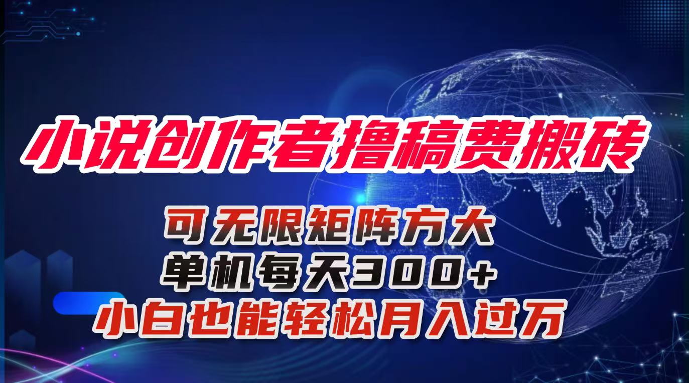 小说创作者撸稿费搬砖玩法，单机每天300+小白也能轻松月入过万的保姆级…-独家科技资源网